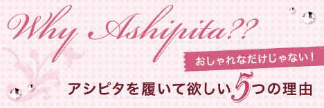 おしゃれなだけじゃない!アシピタを履いて欲しい3つの理由